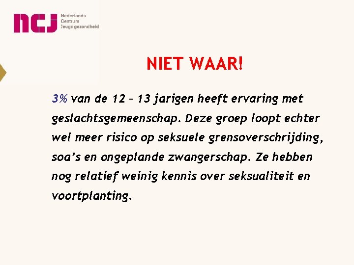 NIET WAAR! 3% van de 12 – 13 jarigen heeft ervaring met geslachtsgemeenschap. Deze