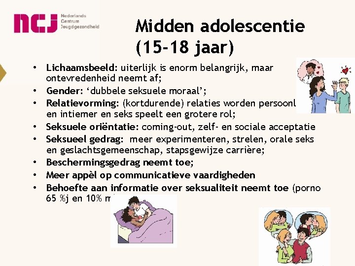 Midden adolescentie (15 -18 jaar) • Lichaamsbeeld: uiterlijk is enorm belangrijk, maar ontevredenheid neemt