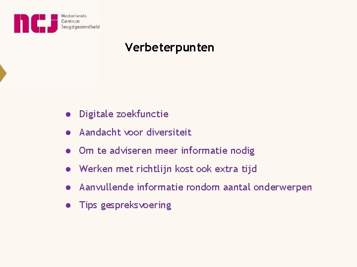 Verbeterpunten ● Digitale zoekfunctie ● Aandacht voor diversiteit ● Om te adviseren meer informatie