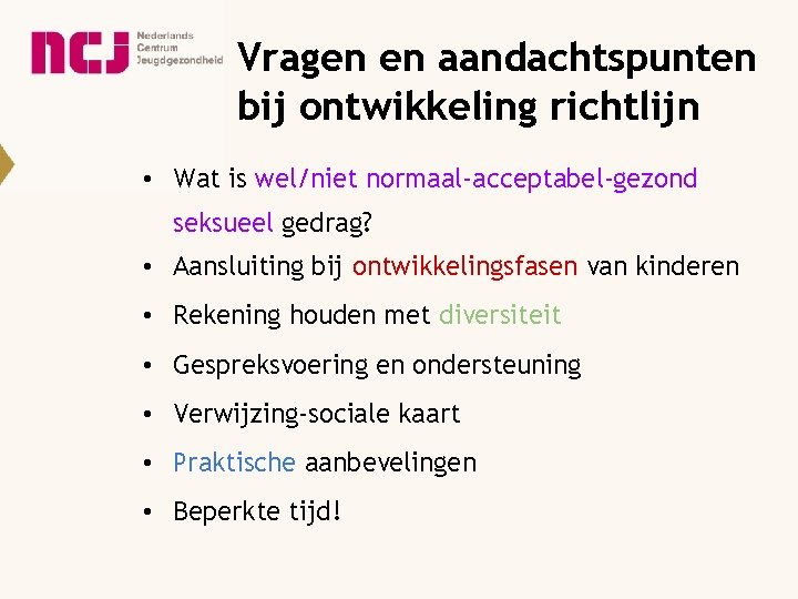 Vragen en aandachtspunten bij ontwikkeling richtlijn • Wat is wel/niet normaal-acceptabel-gezond seksueel gedrag? •