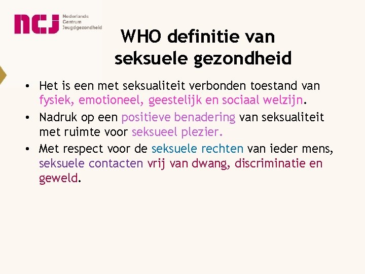 WHO definitie van seksuele gezondheid • Het is een met seksualiteit verbonden toestand van