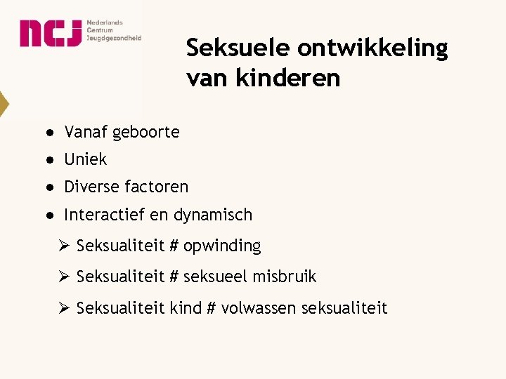 Seksuele ontwikkeling van kinderen ● Vanaf geboorte ● Uniek ● Diverse factoren ● Interactief