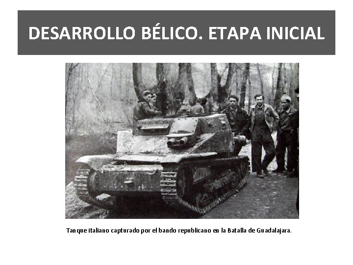 DESARROLLO BÉLICO. ETAPA INICIAL Tanque italiano capturado por el bando republicano en la Batalla