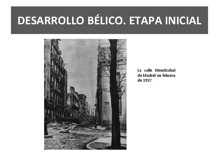DESARROLLO BÉLICO. ETAPA INICIAL La calle Mendizábal de Madrid en febrero de 1937. 