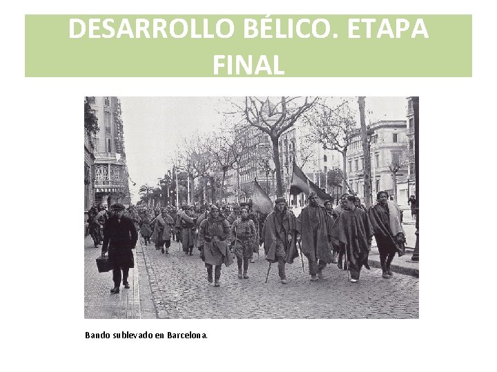 DESARROLLO BÉLICO. ETAPA FINAL Bando sublevado en Barcelona. 