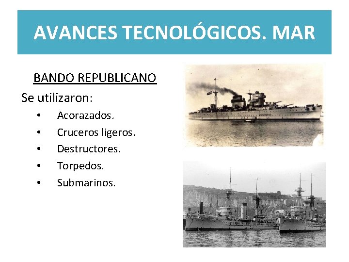 AVANCES TECNOLÓGICOS. MAR BANDO REPUBLICANO Se utilizaron: • • • Acorazados. Cruceros ligeros. Destructores.