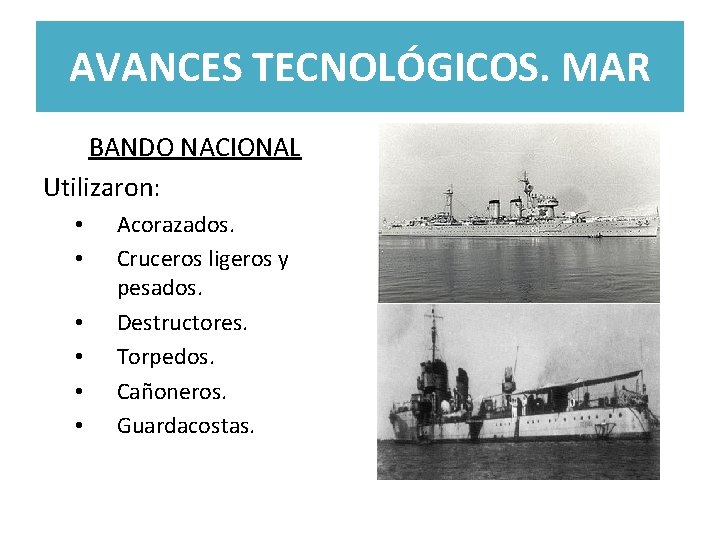 AVANCES TECNOLÓGICOS. MAR BANDO NACIONAL Utilizaron: • • • Acorazados. Cruceros ligeros y pesados.