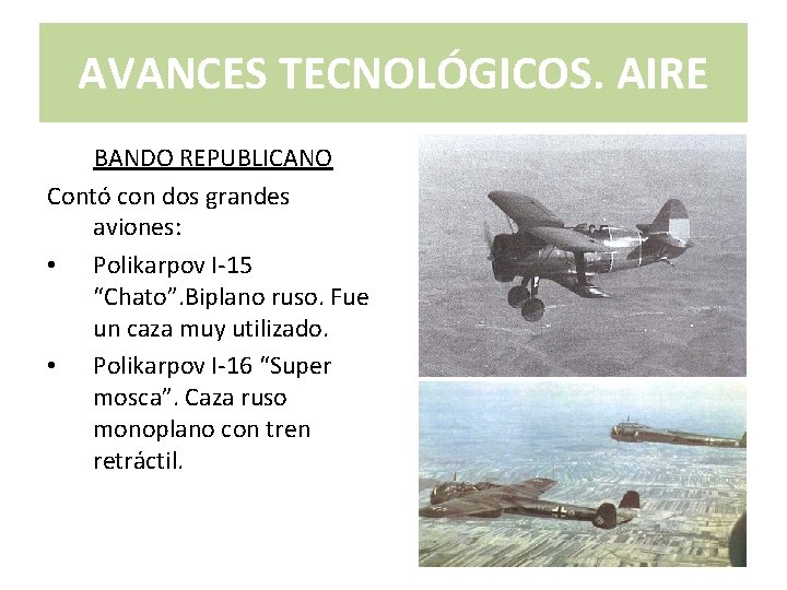 AVANCES TECNOLÓGICOS. AIRE BANDO REPUBLICANO Contó con dos grandes aviones: • Polikarpov I-15 “Chato”.