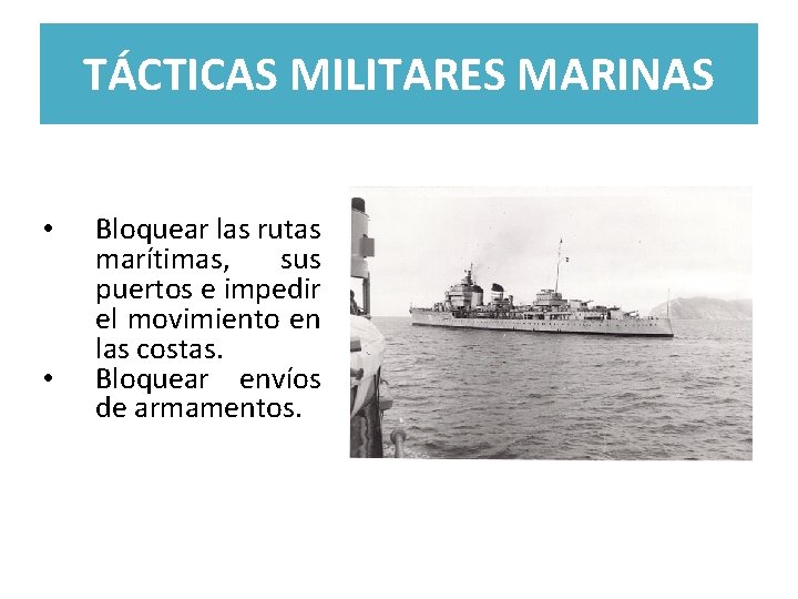 TÁCTICAS MILITARES MARINAS • • Bloquear las rutas marítimas, sus puertos e impedir el