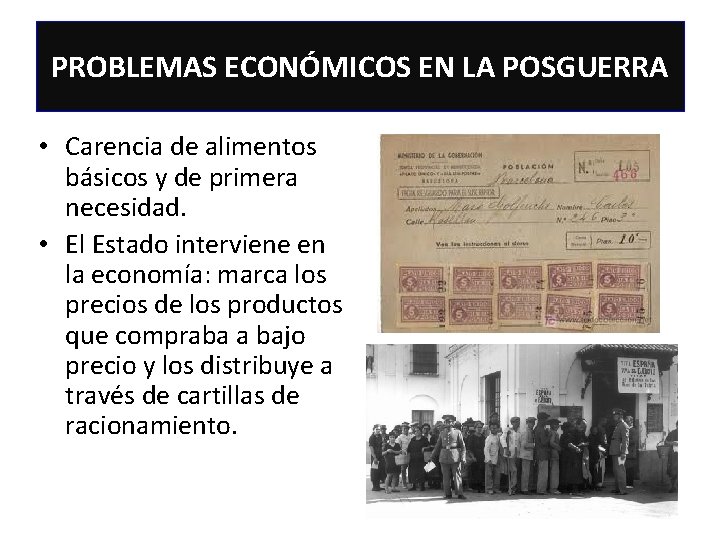 PROBLEMAS ECONÓMICOS EN LA POSGUERRA • Carencia de alimentos básicos y de primera necesidad.