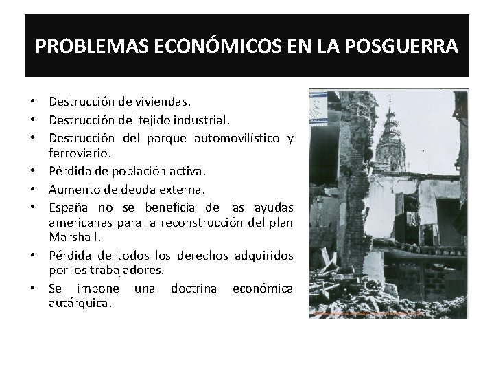 PROBLEMAS ECONÓMICOS EN LA POSGUERRA • Destrucción de viviendas. • Destrucción del tejido industrial.
