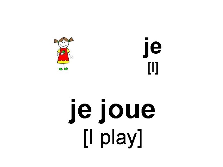 je [I] je joue [I play] 