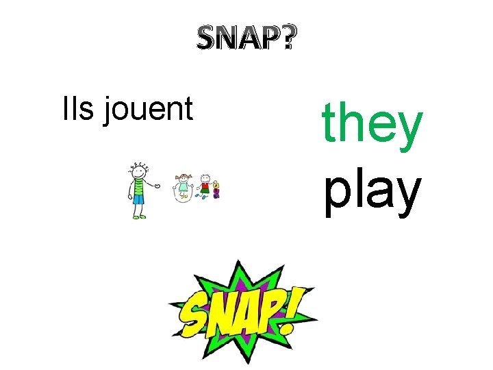 SNAP? Ils jouent they play 