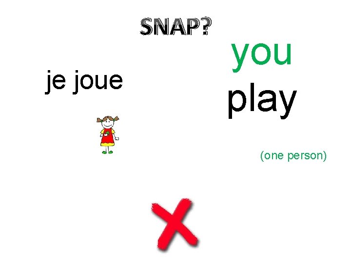 SNAP? je joue you play (one person) 