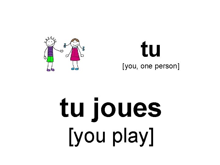 tu [you, one person] tu joues [you play] 