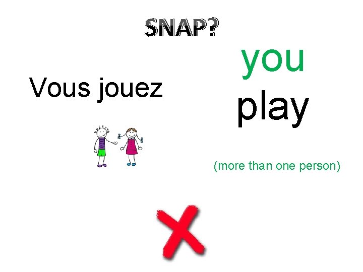 SNAP? Vous jouez you play (more than one person) 