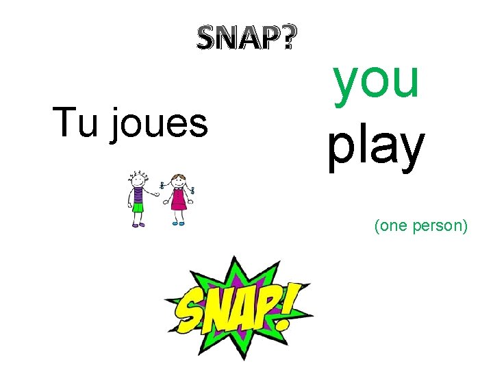 SNAP? Tu joues you play (one person) 