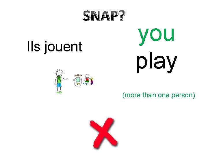 SNAP? Ils jouent you play (more than one person) 