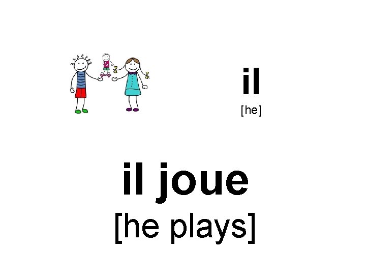 il [he] il joue [he plays] 