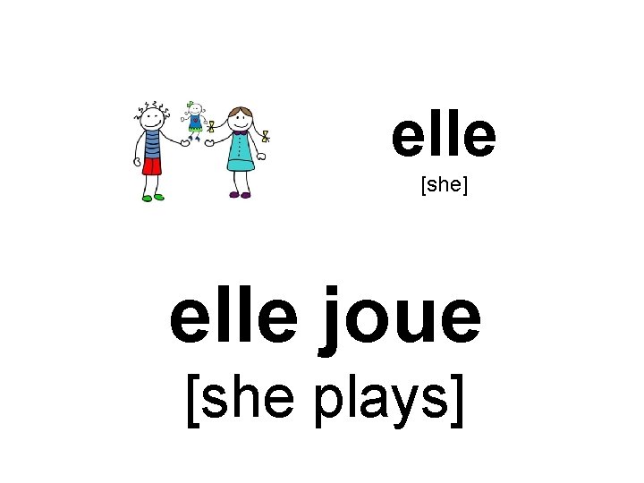 elle [she] elle joue [she plays] 