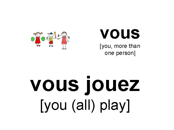 vous [you, more than one person] vous jouez [you (all) play] 