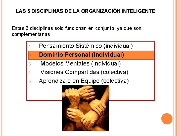 LAS 5 DISCIPLINAS DE LA ORGANIZACIÓN INTELIGENTE Estas 5 disciplinas solo funcionan en conjunto, LAS 5 DISCIPLINAS DE LA ORGANIZACIÓN INTELIGENTE Estas 5 disciplinas solo funcionan en conjunto,