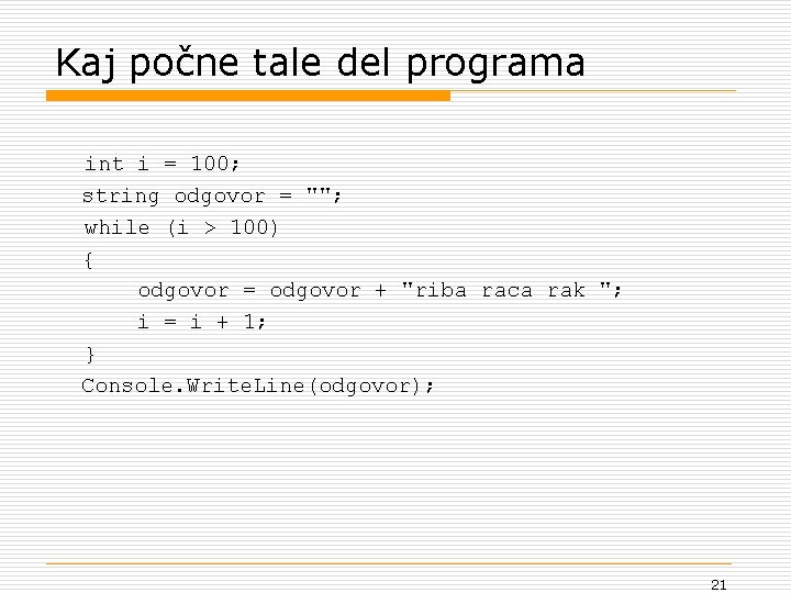 Kaj počne tale del programa int i = 100; string odgovor = ""; while
