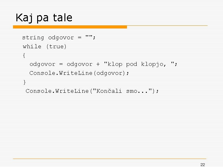 Kaj pa tale string odgovor = ""; while (true) { odgovor = odgovor +