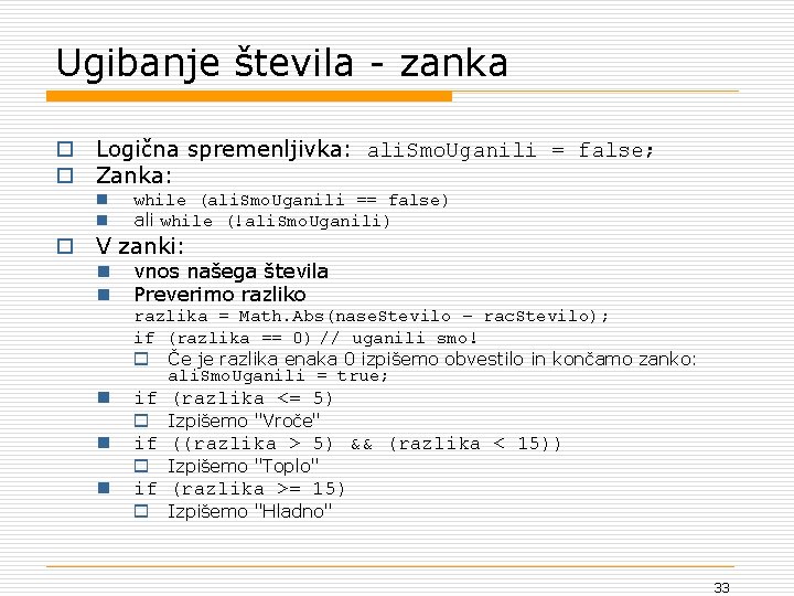 Ugibanje števila - zanka o Logična spremenljivka: ali. Smo. Uganili = false; o Zanka:
