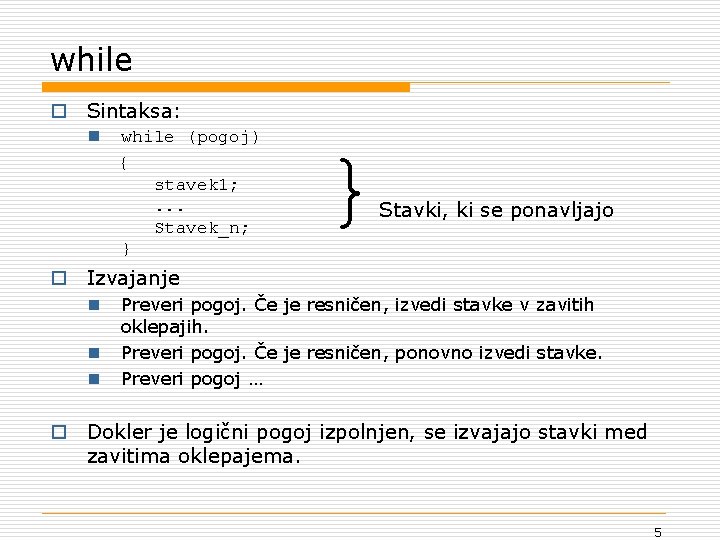 while o Sintaksa: n while (pogoj) { stavek 1; . . . Stavek_n; }