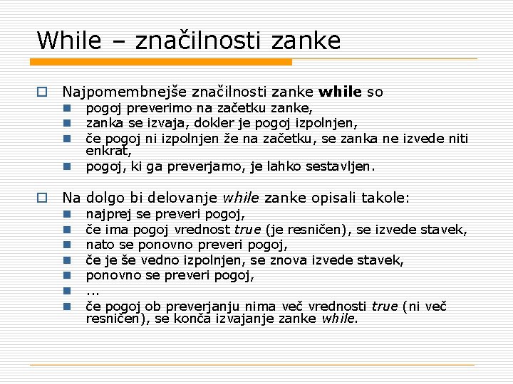 While – značilnosti zanke o Najpomembnejše značilnosti zanke while so n n pogoj preverimo