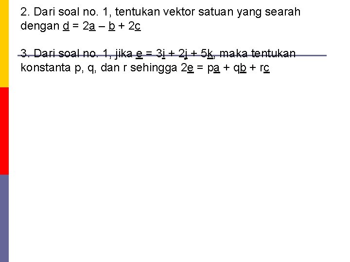 2. Dari soal no. 1, tentukan vektor satuan yang searah dengan d = 2