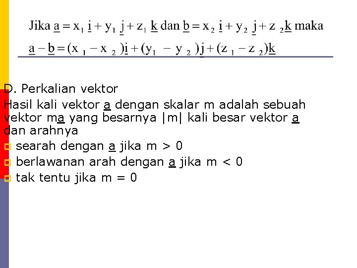 D. Perkalian vektor Hasil kali vektor a dengan skalar m adalah sebuah vektor ma