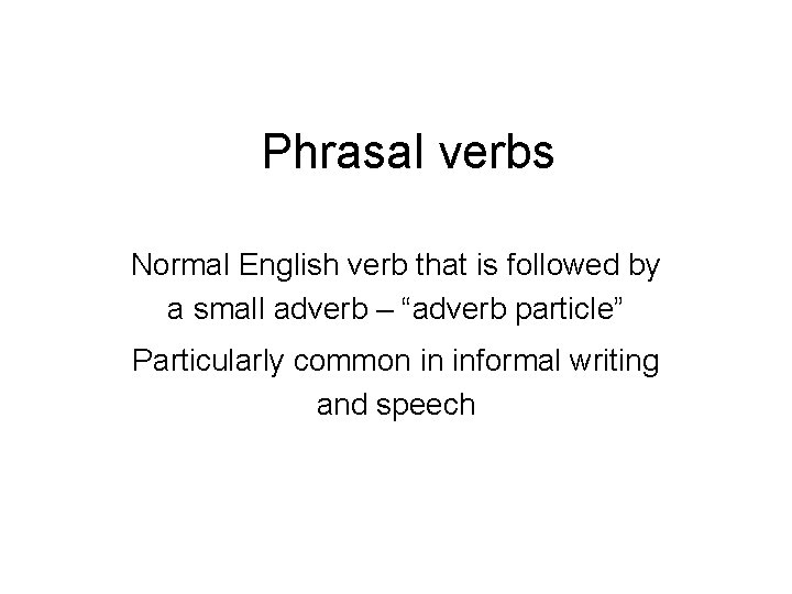Phrasal verbs Normal English verb that is followed by a small adverb – “adverb