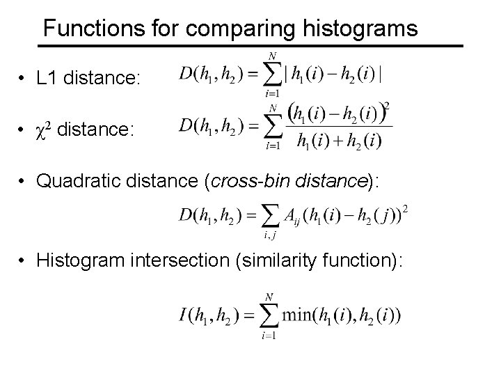 Functions for comparing histograms • L 1 distance: • χ2 distance: • Quadratic distance Functions for comparing histograms • L 1 distance: • χ2 distance: • Quadratic distance
