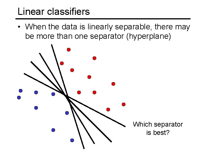 Linear classifiers • When the data is linearly separable, there may be more than Linear classifiers • When the data is linearly separable, there may be more than