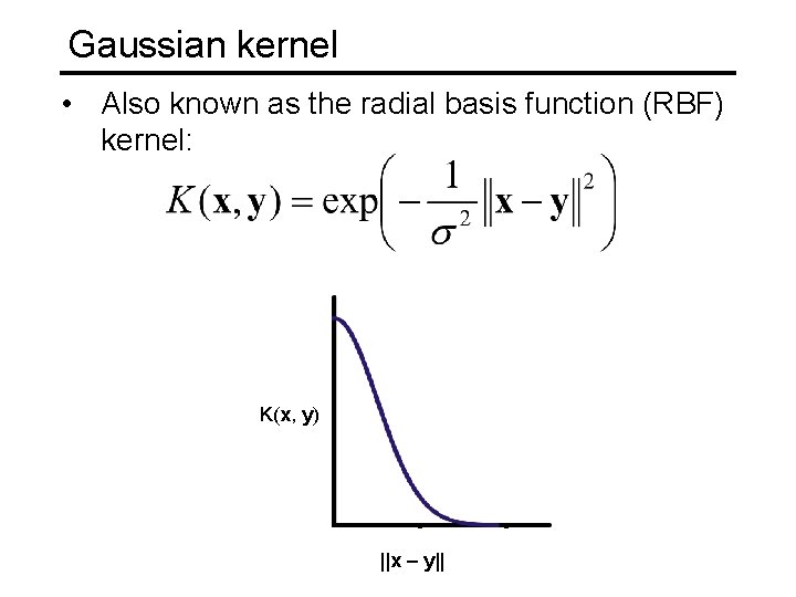 Gaussian kernel • Also known as the radial basis function (RBF) kernel: K(x, y)