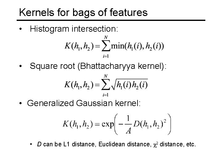 Kernels for bags of features • Histogram intersection: • Square root (Bhattacharyya kernel): •