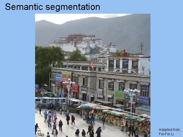 Semantic segmentation Adapted from Fei-Fei Li Semantic segmentation Adapted from Fei-Fei Li