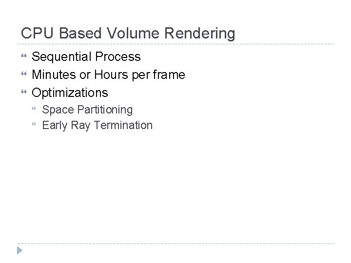 CPU Based Volume Rendering Sequential Process Minutes or Hours per frame Optimizations Space Partitioning