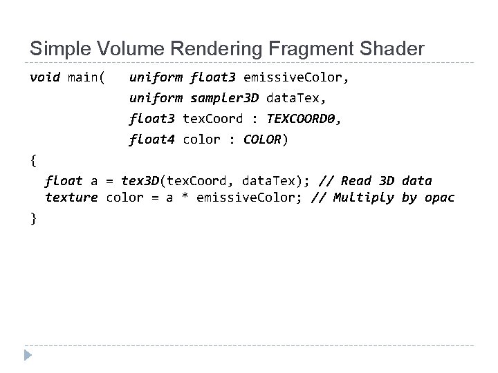 Simple Volume Rendering Fragment Shader void main( uniform float 3 emissive. Color, uniform sampler