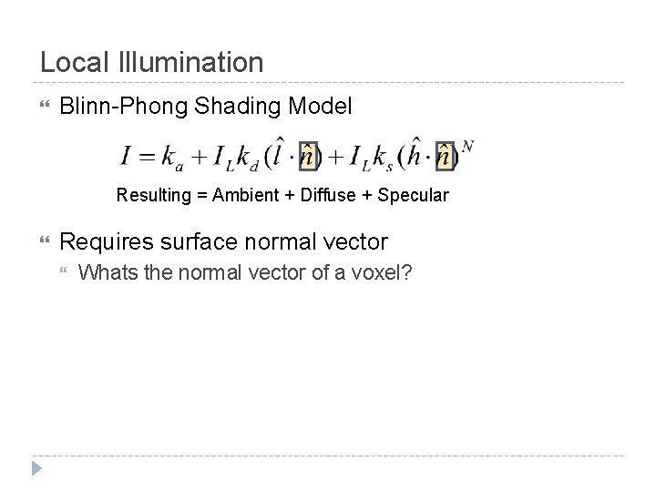 Local Illumination Blinn-Phong Shading Model Resulting = Ambient + Diffuse + Specular Requires surface