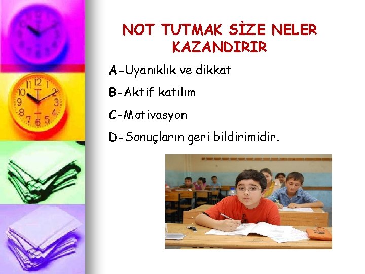 NOT TUTMAK SİZE NELER KAZANDIRIR A-Uyanıklık ve dikkat B-Aktif katılım C-Motivasyon D-Sonuçların geri bildirimidir.