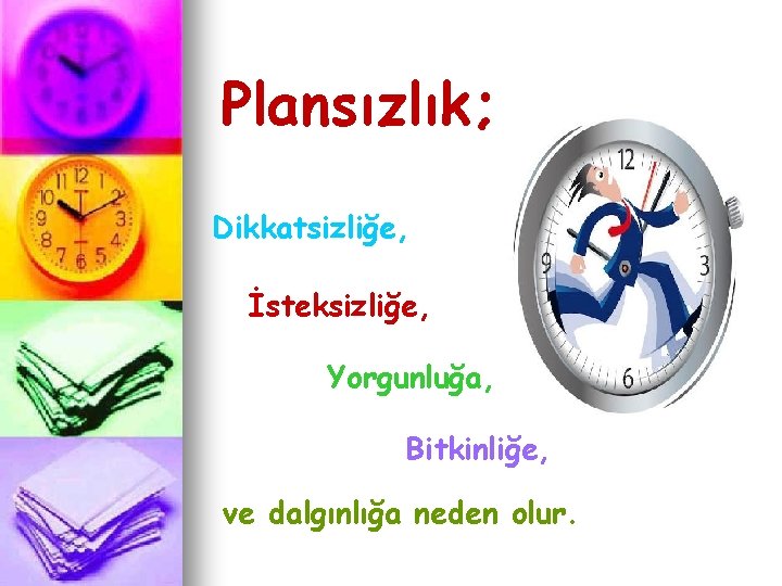 Plansızlık; Dikkatsizliğe, İsteksizliğe, Yorgunluğa, Bitkinliğe, ve dalgınlığa neden olur. 