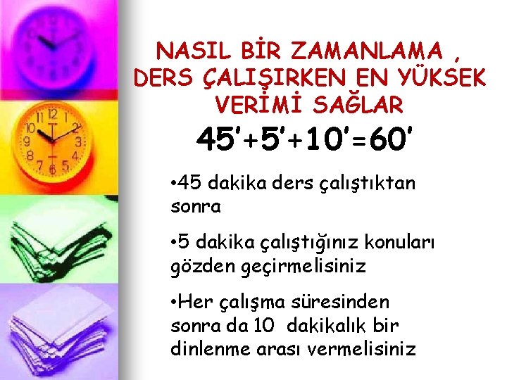 NASIL BİR ZAMANLAMA , DERS ÇALIŞIRKEN EN YÜKSEK VERİMİ SAĞLAR 45’+5’+10’=60’ • 45 dakika