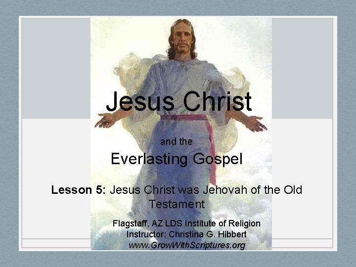 Jesus Christ and the Everlasting Gospel Lesson 5: Jesus Christ was Jehovah of the