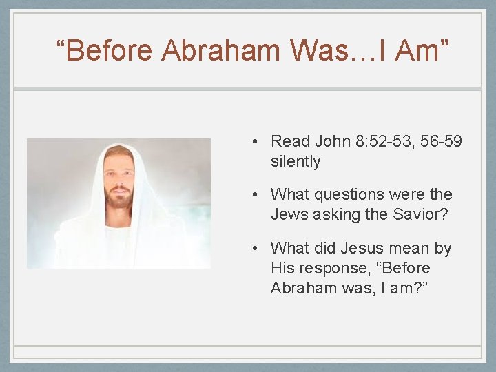 “Before Abraham Was…I Am” • Read John 8: 52 -53, 56 -59 silently •