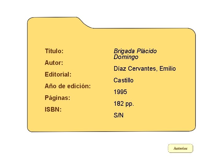 Título: Autor: Editorial: Año de edición: Páginas: ISBN: Brigada Plácido Domingo Díaz Cervantes, Emilio Título: Autor: Editorial: Año de edición: Páginas: ISBN: Brigada Plácido Domingo Díaz Cervantes, Emilio