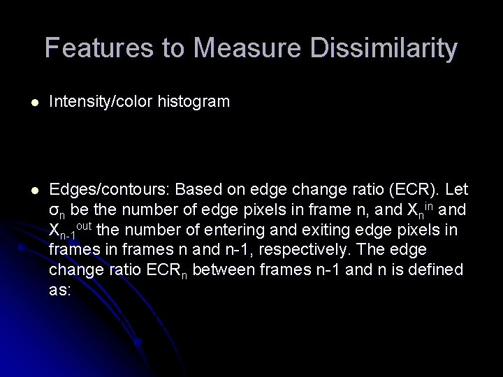 Features to Measure Dissimilarity l Intensity/color histogram l Edges/contours: Based on edge change ratio
