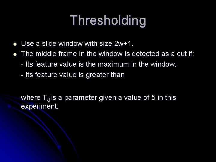 Thresholding l l Use a slide window with size 2 w+1. The middle frame